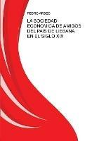 La Sociedad Economica de Amigos del Pais de Liebana En El Siglo XIX - Pedro Arbeo - cover