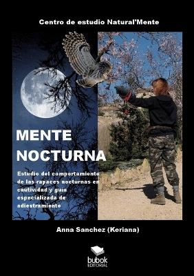 MENTE NOCTURNA Estudio del comportamiento de las rapaces nocturnas en cautividad y guía especializad - Ana Sánchez - cover