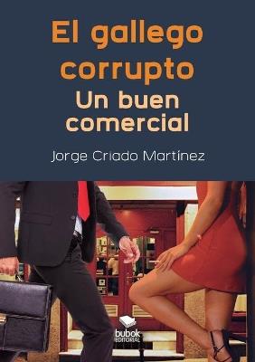 El gallego corrupto. Un buen comercial - Jorge Criado Martínez - cover