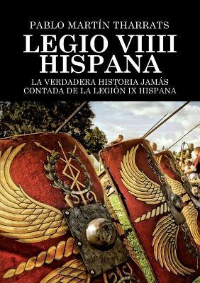 Legio VIIII Hispana La verdadera historia jamás contada de la Legión IX Hispana - Pablo Martín Tharrats - cover