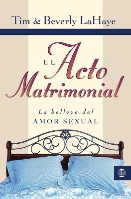 El Acto Matrimonial: La Belleza del Amor Sexual - Tim LaHaye,Beverly LaHaye - cover