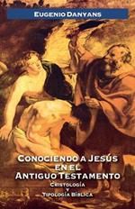 Conociendo a Jesús en el Antiguo Testamento: Cristología y tipología bíblica