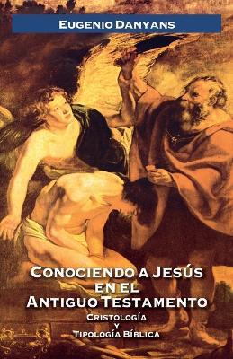 Conociendo a Jesús en el Antiguo Testamento: Cristología y tipología bíblica - Eugenio Danyans de la Cinna - cover