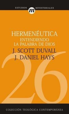 Hermeneutica Entendiendo La Palabra de Dios - J Scott Duvall,J Daniel Hays - cover