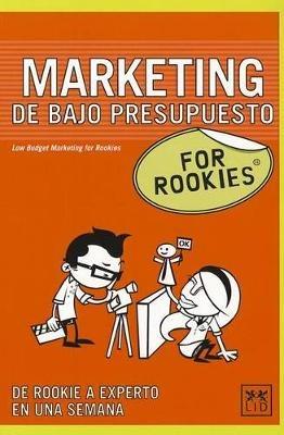 Marketing de Bajo Presupuesto for Rookies: El Exito de Una Campana No Se Mide Por Su Presupuesto. Tampoco Por El Tamano de la Empresa Que La Gestiona. Asi Que No Te Desanimes Si Te Acaban de Nombrar Responsable de Marketing de Una Pequena Organizacion, Mira Al Futuro Con Una Sonrisa: Lo Mejor Esta - Lid Editorial - cover