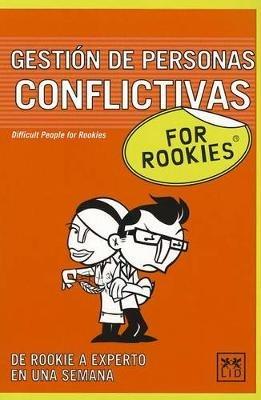Gestion de Personas Conflictivas for Rookies: ?cuantas Veces Te Has Encontrado Con Un Companero (O Un Jefe) Verdaderamente Conflictivo En Tu Lugar de Trabajo? ?sabes El Nivel de Insatisfaccion y Frustracion Que Una Sola Persona Puede Generar En Un Equipo? - Susan Cantrell,David Smith - cover