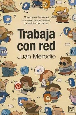 Trabaja Con Red: Como Usar Las Redes Sociales Para Encontrar O Cambiar de Trabajo - Juan Meriodio - cover