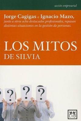 Los Mitos de Silvia: Jorge Cagigas E Ignacio Mazo Junto a Otros Ocho Destacados Profesionales Repasan Distintas Situaciones En La Gestion de Personas - Jorge Cagigas,Ignacio Mazo - cover