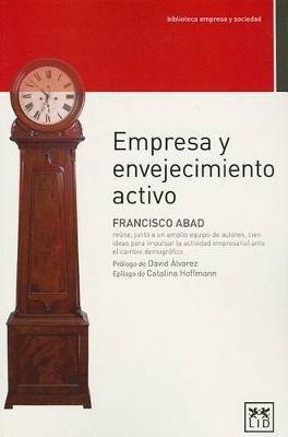 Empresas y Envejecimiento Activo: Francisco Abad Reune, Junto a Un Amplio Equipo de Autores, Cien Ideas Para Impulsar La Actividad Empresarial Ante El Cambio Demografico. - Francisco Abad - cover