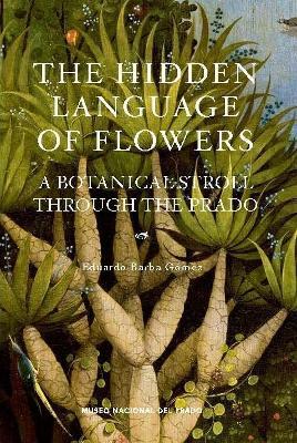 The Hidden Language of Flowers: A Botanical Stroll Through the Prado - Eduardo Barba - cover