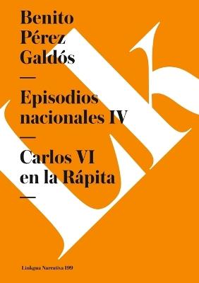 Episodios Nacionales IV. Carlos VI En La R?pita - Benito P?rez Gald?s - cover