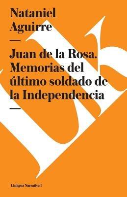 Juan de la Rosa. Memorias del ?ltimo Soldado de la Independencia - Nataniel Aguirre - cover