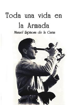 TODA UNA VIDA EN LA ARMADA - MANUEL ESPINOSA DE LA GARZA - cover