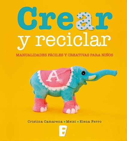 Crear y reciclar - Cristina Camarena,Elena Ferro,Meisi - ebook