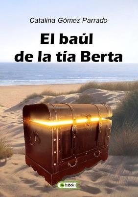 BAUL DE LA TIA BERTA, EL - CATALINA GOMEZ PARRADO - cover