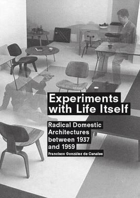 Experiments with life itself. Radical domestic architectures between 1937-1959 - Francisco González de Canales - copertina