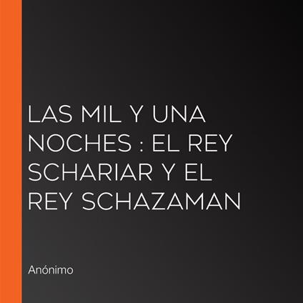 Las mil y una noches : El Rey Schariar y el Rey Schazaman