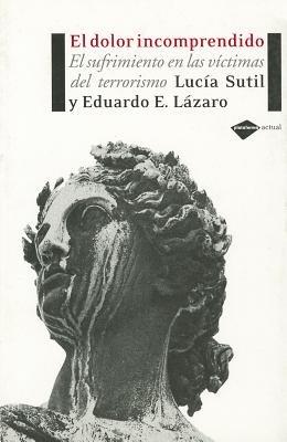 El Dolor Incomprendido: El Sufrimiento en las Victimas del Terrorismo - Lucia Sutil - cover