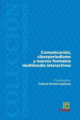 Comunicaci?n, ciberperiodismo y nuevos formatos multimedia interactivos - Pastora Moreno Espinosa,Pilar San Pablo,Alba Mar?n - cover