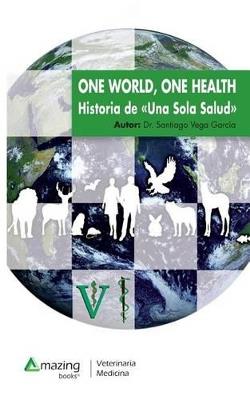 One World, One Health: Historia de Una Sola Salud - Santiago Vega Garcia - cover