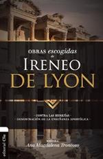 Obras escogidas de Ireneo de Lyon: Contra las herejías. Demostración de la enseñanza apostólica