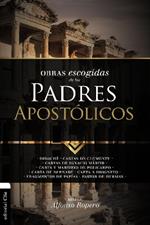Obras Escogidas de Los Padres Apostólicos: Didaché. Cartas de Clemente. Cartas de Ignacio Mártir. Carta Y Martirio de Policarpo. Carta de Bernabé. Carta a Diogneto. Fragmentos de Papías. Pastor