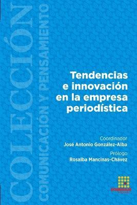 Tendencias e innovacion en la empresa periodistica - Rosalba Mancinas-Chavez,Maria Fernanda Pacheco Cobos,Giovanni Bohorquez-Pereira - cover