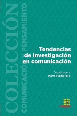 Tendencias de investigacion en comunicacion - Marta Pulido Polo,Clara Sanz Hernando,Jose Ignacio Dominguez Madero - cover