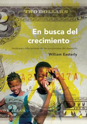 En busca del crecimiento: Andanzas y tribulaciones de los economistas del desarrollo - William Easterly - cover