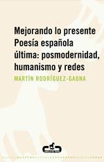 Mejorando lo presente. Poesía española última: posmodernidad, humanismo y redes