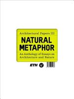  Natural MetaphorAn Anthology of Essays on Architecture and Nature