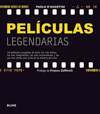 Peliculas Legendarias: 140 Peliculas Escogidas de Entre Las Mas Bellas, Las Mas Imaginativas, Las Mas Sorprendentes y Las Que Han Tenido Mas Exito de La Historia del Cine - Paolo D'Agostini - cover
