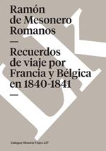 Recuerdos de Viaje Por Francia Y B?lgica En 1840-1841