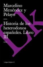 Historia de Los Heterodoxos Espa?oles. Libro III