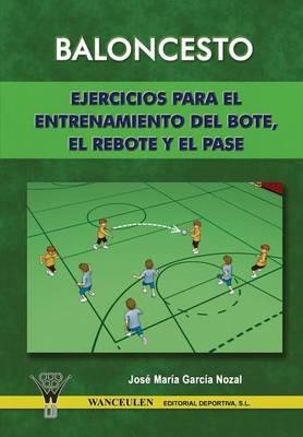 Baloncesto: Ejercicios Para El Entrenamiento del Bote, El Rebote y El Pase - Jose Maria Garcia Nozal - cover