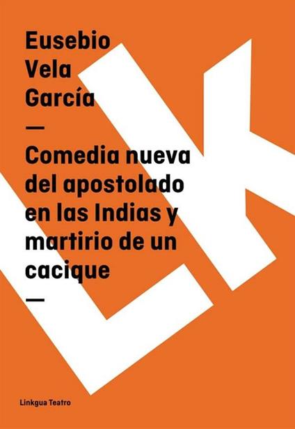 Comedia nueva del apostolado en las Indias y martirio de un cacique