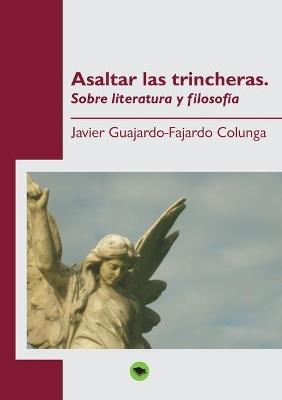 Asaltar las trincheras. Sobre literatura y filosofía - Javier Colunga Guajardo-Fajardo - cover