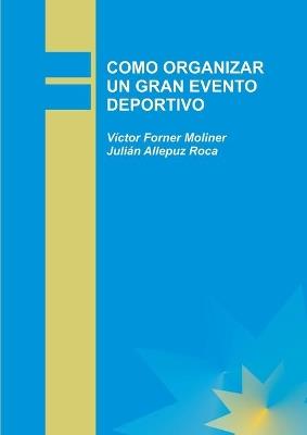COMO ORGANIZAR UN GRAN EVENTO DEPORTIVO - Julián Roca Allepuz,Víctor Moliner Forner - cover