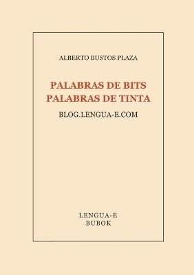 PALABRAS DE BITS, PALABRAS DE TINTA - ALBERTO BUSTOS PLAZA - cover