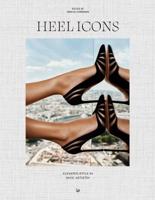 HEEL ICONS. Elevated Style in Shoe Artistry - Ursula Carranza - cover
