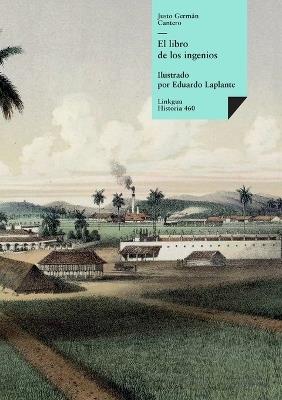 El libro de los ingenios: colección de vistas de los principales ingenios de la isla de Cuba - Justo Germán Cantero - cover