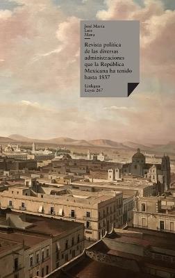 Revista política de las diversas administraciones que la República Mexicana ha tenido hasta 1837 - Jose Maria Luis Mora - cover