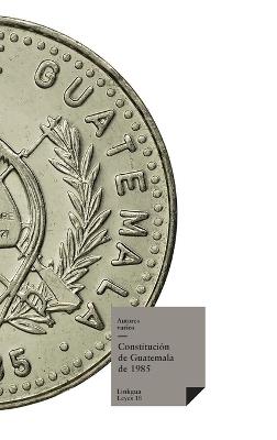 Constitución de Guatemala de 1985 - Autores Varios - cover