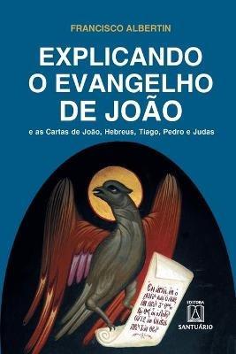 Explicando o Evangelho de Joao - Francisco Albertin - cover
