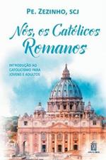 Nos, os catolicos romanos: introducao ao catolicismo para jovens e adultos