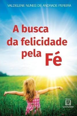 A busca da felicidade pela fe - Valdelene Nunes de Andrade Pereira - cover