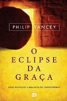 O eclipse da graca: Onde foi parar a boa-nova do cristianismo? - Philip Yancey - cover