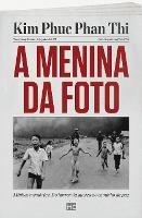 A menina da foto: Minhas memorias: Do horror da guerra ao caminho da paz