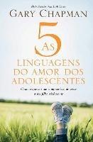 As 5 linguagens do amor dos adolescentes: Como expressar um compromisso de amor a seu filho adolescente - Gary Chapman - cover