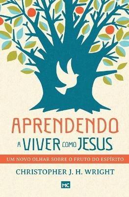 Aprendendo a viver como Jesus: Um novo olhar sobre o fruto do Espirito - Christopher J H Wright - cover